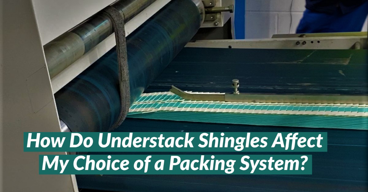 How Do Understack Shingles Affect Your Choice of a Packing System?