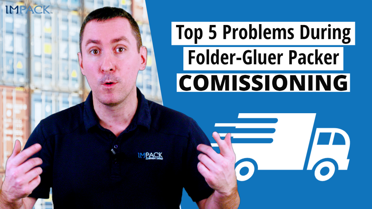 Top 5 Problems During Folder-Gluer Packer Commissioning (& How to Avoid Them?) [+ VIDEO]